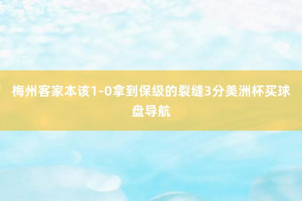 梅州客家本该1-0拿到保级的裂缝3分美洲杯买球盘导航