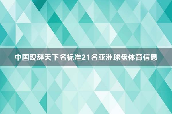 中国现辞天下名标准21名亚洲球盘体育信息