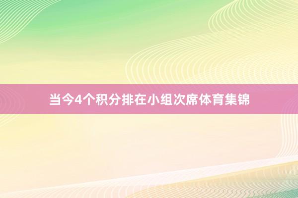 当今4个积分排在小组次席体育集锦