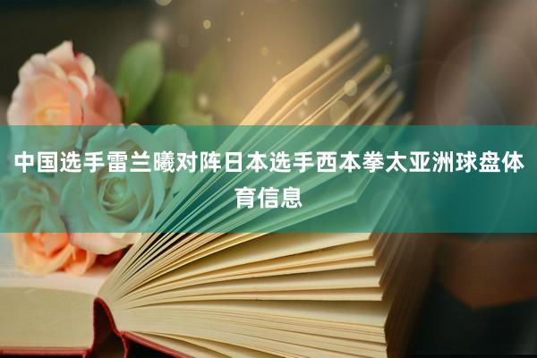 中国选手雷兰曦对阵日本选手西本拳太亚洲球盘体育信息