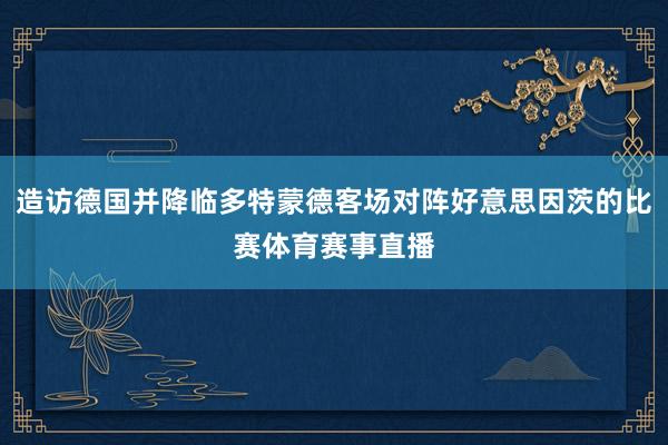 造访德国并降临多特蒙德客场对阵好意思因茨的比赛体育赛事直播