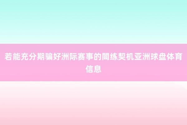 若能充分期骗好洲际赛事的闇练契机亚洲球盘体育信息