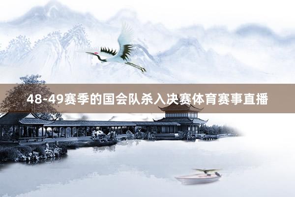 48-49赛季的国会队杀入决赛体育赛事直播