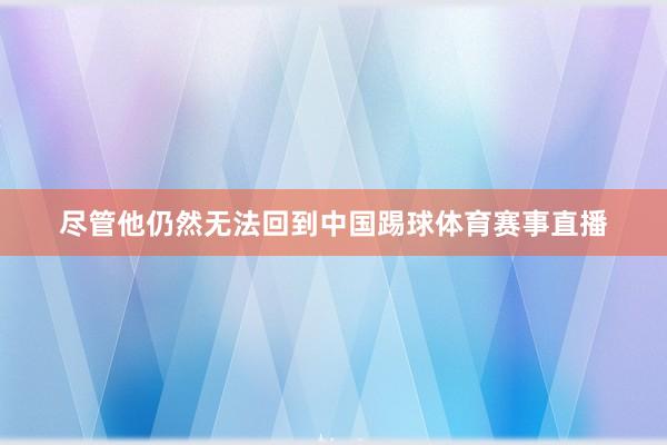 尽管他仍然无法回到中国踢球体育赛事直播