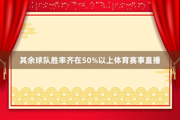 其余球队胜率齐在50%以上体育赛事直播