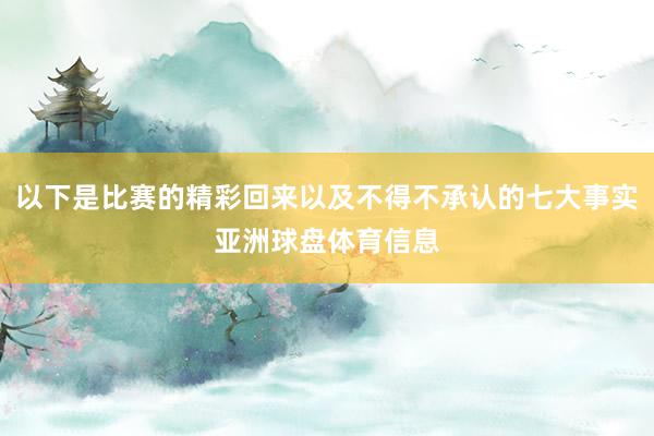 以下是比赛的精彩回来以及不得不承认的七大事实亚洲球盘体育信息