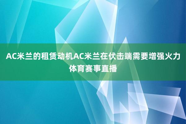 AC米兰的租赁动机AC米兰在伏击端需要增强火力体育赛事直播