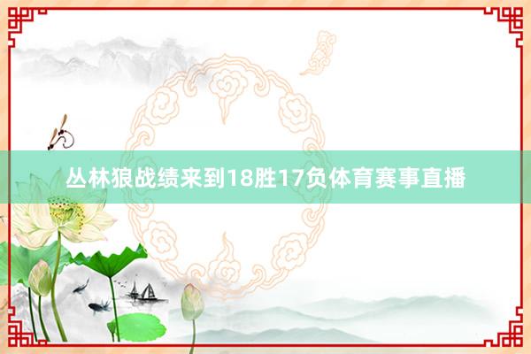 丛林狼战绩来到18胜17负体育赛事直播