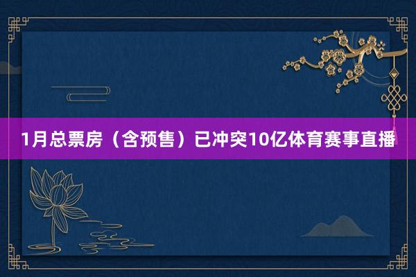 1月总票房（含预售）已冲突10亿体育赛事直播