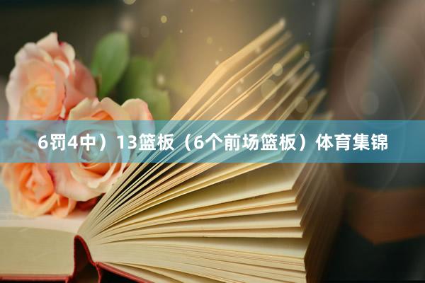 6罚4中）13篮板（6个前场篮板）体育集锦