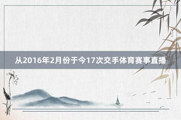 从2016年2月份于今17次交手体育赛事直播