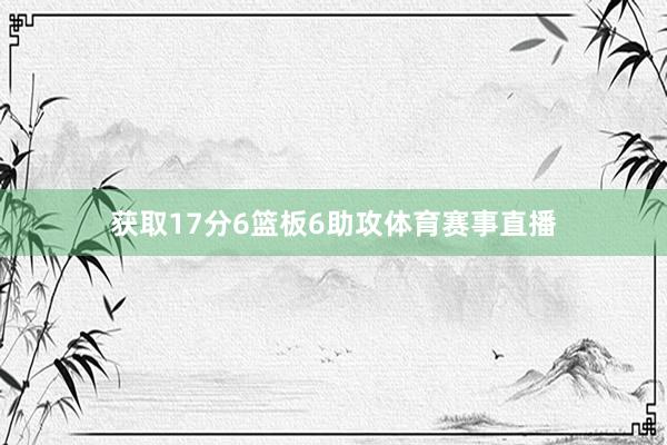 获取17分6篮板6助攻体育赛事直播