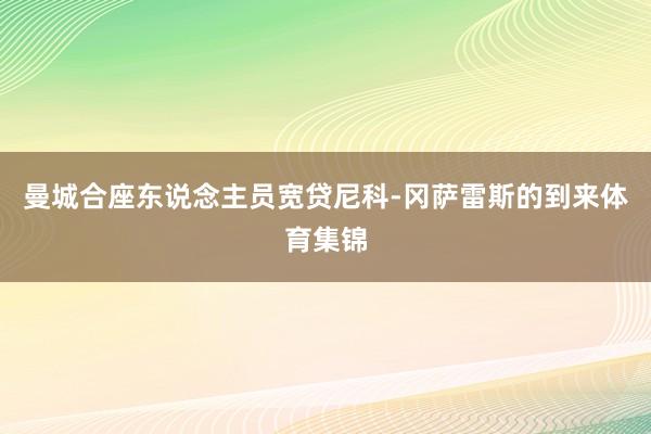 曼城合座东说念主员宽贷尼科-冈萨雷斯的到来体育集锦